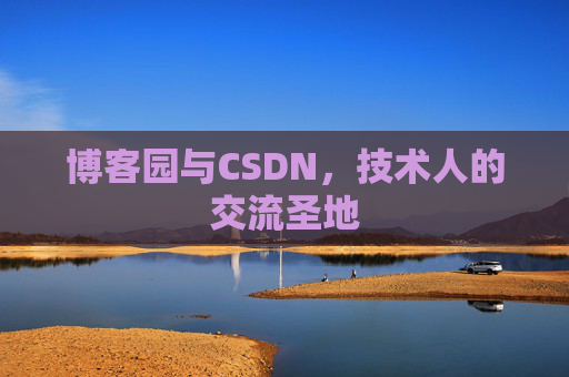 博客园与CSDN,技术人的交流圣地 博客园与CSDN,技术人的交流圣地